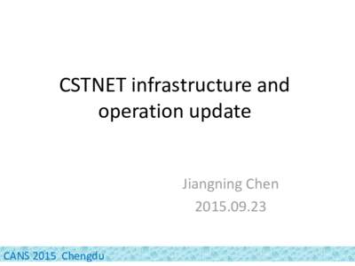CSTNET infrastructure and operation update Jiangning ChenCANS 2015 Chengdu