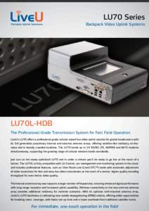 LU70 Series Backpack Video Uplink Systems LU70L-HDB The Professional-Grade Transmission System for Fast Field Operation LiveU’s LU70 offers a professional-grade cellular-based live video uplink solution for global broa