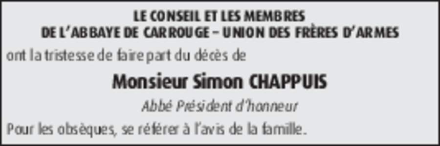 LE CONSEIL ET LES MEMBRES DE L’ABBAYE DE CARROUGE – UNION DES FRÈRES D’ARMES ont la tristesse de faire part du décès de Monsieur Simon CHAPPUIS Abbé Président d’honneur