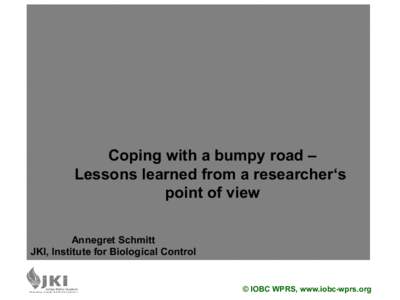 Coping with a bumpy road – Lessons learned from a researcher‘s point of view Annegret Schmitt JKI, Institute for Biological Control