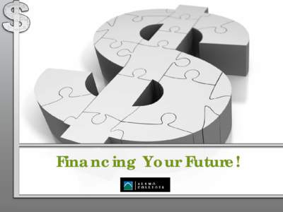 Financing Your Future!  ★ Welcome to Financing Your Future! ★ We are happy you decided to join us at the Alamo Colleges, the second largest community college district in the state of Texas and one of the BEST in the