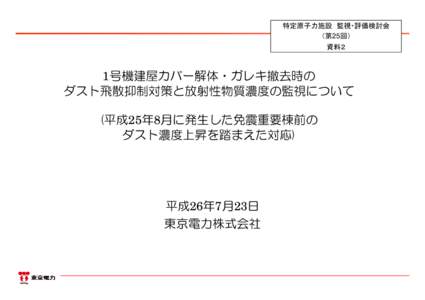 特定原子力施設 監視・評価検討会 （第25回） 資料２ 1号機建屋カバー解体・ガレキ撤去時の ダスト飛散抑制対策と放射性物質濃度の監視について