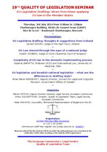 19TH QUALITY OF LEGISLATION SEMINAR EU Legislative Drafting: Views from those applying EU law in the Member States Thursday, 3rd July 2014 from 9.00am to 1.00pm Charlemagne Building, Alcide de Gasperi room (GASP)