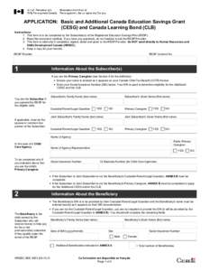 APPLICATION: Basic and Additional Canada Education Savings Grant iiiiii(CESG) and Canada Learning Bond (CLB) Instructions: 1. This form is to be completed by the Subscriber(s) of the Registered Education Savings Plan (RE