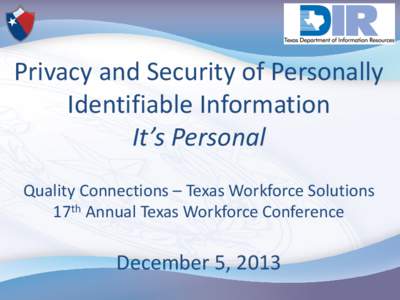 Privacy and Security of Personally Identifiable Information It’s Personal Quality Connections – Texas Workforce Solutions 17th Annual Texas Workforce Conference