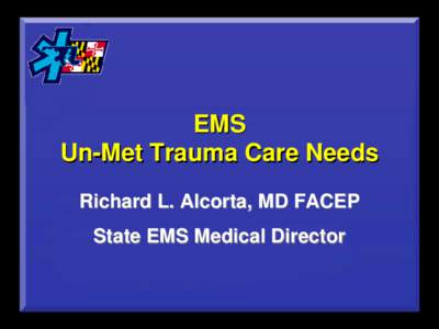EMS Un-Met Trauma Care Needs Richard L. Alcorta, MD FACEP State EMS Medical Director  Pathophysiology of Shock
