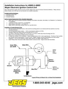 Installation Instructions for 40800 &[removed]Mopar Electronic Ignition Control Unit Note: This Electronic Control Unit (ECU) is for use with a Mopar style Vacuum Advance Electronic distributor, Wiring Harness, Ballast Res