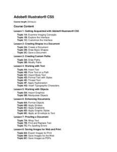 Adobe® Illustrator® CS5 Course length: 2.0 day(s) Course Content Lesson 1: Getting Acquainted with Adobe® Illustrator® CS5 Topic 1A: Examine Imaging Concepts