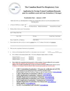 The Canadian Board For Respiratory Care Application for Foreign Trained Candidates/Demande pour les candidats ayant suivi une formation à l’étranger Examination Date : January 3, 2015 PRINT OR TYPE ALL INFORMATION / 