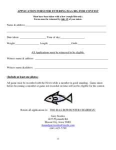 APPLICATION FORM FOR ENTERING ISAA BIG FISH CONTEST Must have been taken with a bow (rough fish only). Forms must be returned by July 15 of year taken. Name & address:_____________________________________________________