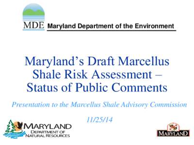 Maryland Department of the Environment  Maryland’s Draft Marcellus Shale Risk Assessment – Status of Public Comments Presentation to the Marcellus Shale Advisory Commission