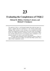 23 Evaluating the Completeness of TSQL2 Michael H. Böhlen, Christian S. Jensen, and Richard T. Snodgrass  The question of what is a well-designed temporal data model and query language is a difficult, but also an import