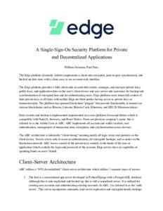 A Single-Sign-On Security Platform for Private and Decentralized Applications William Swanson, Paul Puey The Edge platform (formerly Airbitz) implements a client-side encrypted, peer-to-peer synchronized, and backed up d