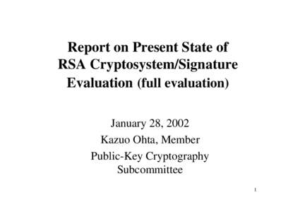 Report on Present State of RSA Cryptosystem/Signature Evaluation (full evaluation) January 28, 2002 Kazuo Ohta, Member Public-Key Cryptography