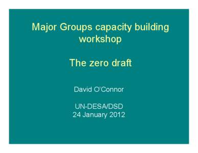 Major Groups capacity building workshop The zero draft David O’Connor UN-DESA/DSD 24 January 2012
