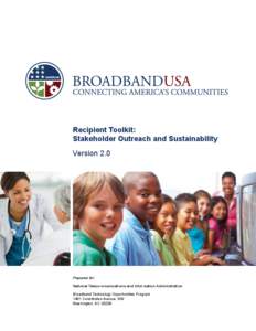 Recipient Toolkit: Stakeholder Outreach and Sustainability Version 2.0 Prepared for: National Telecommunications and Information Administration