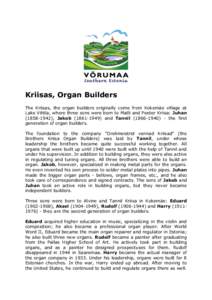 Kriisas, Organ Builders The Kriisas, the organ builders originally come from Kokemäe village at Lake Vihtla, where three sons were born to Matli and Peeter Kriisa: Juhan), Jakoband Tannil