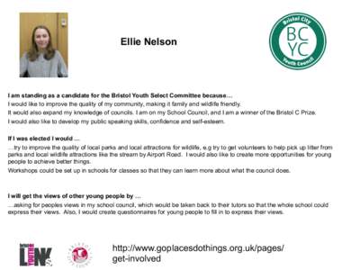 Ellie Nelson  I am standing as a candidate for the Bristol Youth Select Committee because… I would like to improve the quality of my community, making it family and wildlife friendly. It would also expand my knowledge 