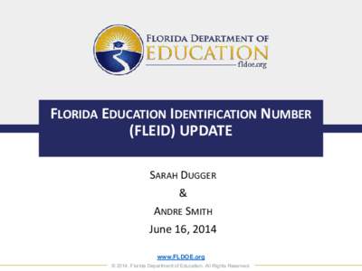 FLORIDA EDUCATION IDENTIFICATION NUMBER (FLEID) UPDATE SARAH DUGGER & ANDRE SMITH June 16, 2014