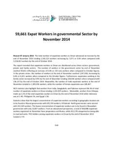 59,661 Expat Workers in governmental Sector by November 2014 Muscat 07 January 2014: The total number of expatriate workers in Oman witnessed an increase by the end of November 2014 totaling 1,565,523 workers increasing 