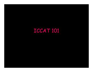 ICCAT 101  ICCAT 101 – Course Content • What is ICCAT? • U.S. representation & implementation • Major species