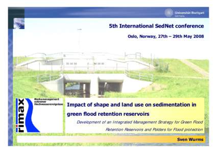 5th International SedNet conference Oslo, Norway, 27th – 29th May 2008 Impact of shape and land use on sedimentation in green flood retention reservoirs Development of an Integrated Management Strategy for Green Flood