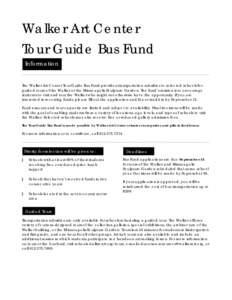 Walker Art Center Tour Guide Bus Fund Information The Walker Art Center Tour Guide Bus Fund provides transportation subsidies to selected schools for guided tours of the Walker or the Minneapolis Sculpture Garden. The fu