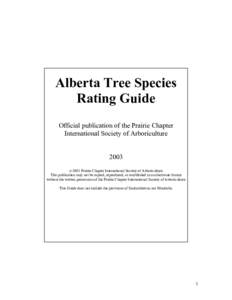 Alberta Tree Species Rating Guide Official publication of the Prairie Chapter International Society of Arboriculture 2003 © 2003 Prairie Chapter International Society of Arboriculture