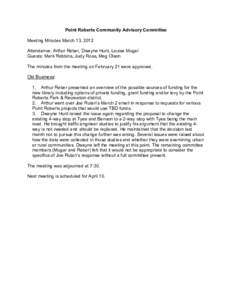 Point Roberts Community Advisory Committee  Meeting Minutes March 13, 2012  Attendance: Arthur Reber, Dwayne Hunt, Louise Mugar  Guests: Mark Robbins, Judy Ross, Meg Olson  The minutes from the