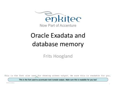 Oracle	Exadata	and		 database	memory Frits	Hoogland This is the font size used for showing screen output. Be sure this is readable for you. This is the font used to accentuate text/console output. Make sure this is reada
