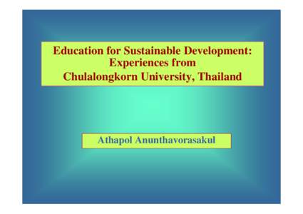Education for Sustainable Development: Experiences from Chulalongkorn University, Thailand Athapol Anunthavorasakul