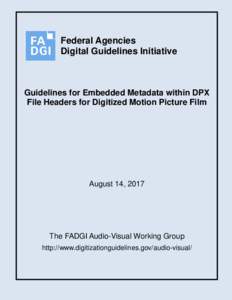 Federal Agencies Digital Guidelines Initiative Guidelines for Embedded Metadata within DPX File Headers for Digitized Motion Picture Film