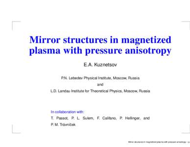 Mirror structures in magnetized plasma with pressure anisotropy E.A. Kuznetsov P.N. Lebedev Physical Institute, Moscow, Russia and L.D. Landau Institute for Theoretical Physics, Moscow, Russia