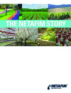 THE NETAFIM STORY  NETAFIM BEGINNINGS FROM DRIPS OF WATER, A PROMISING TECHNOLOGY Netafim was founded in 1965 by farmers and agronomists of Kibbutz Hatzerim in Israel to pioneer an exciting new irrigation method. Based 