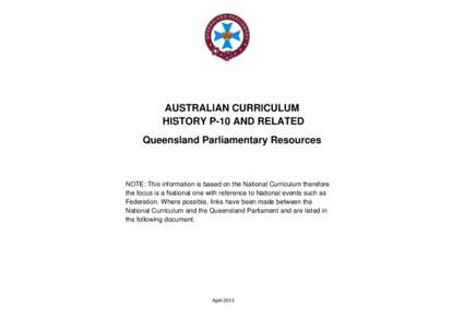 AUSTRALIAN CURRICULUM HISTORY P-10 AND RELATED Queensland Parliamentary Resources NOTE: This information is based on the National Curriculum therefore the focus is a National one with reference to National events such as