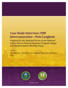 Case Study Interview: PJM Interconnection—Pete Langbein Prepared for the National Forum on the National Action Plan on Demand Response: Program Design and Implementation Working Group AUTHOR: