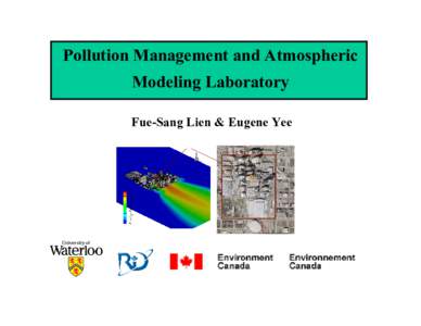 Pollution Management and Atmospheric Modeling Laboratory Fue-Sang Lien & Eugene Yee The purpose of the laboratory is to conduct atmospheric modeling research in order to