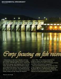 ENVIRONMENTAL STEWARDSHIP 1st in a two-part series Corps focusing on fish recove Federal dams on the lower Columbia and Snake rivers helped shape the modern Northwest, fueling