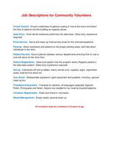 Job Descriptions for Community Volunteers  Crowd Control: Ensure orderliness of patients waiting in line at the event and direct the flow of patients into the building as capacity allows. Data Entry: Enter dental treatme