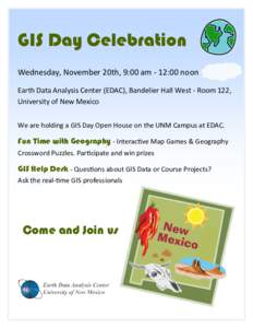 GIS Day Celebration Wednesday, November 20th, 9:00 am - 12:00 noon Earth Data Analysis Center (EDAC), Bandelier Hall West - Room 122, University of New Mexico We are holding a GIS Day Open House on the UNM Campus at EDAC