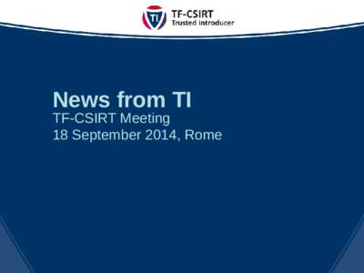 News from TI  TF-CSIRT Meeting 18 September 2014, Rome  Newly listed teams