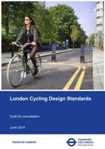 London Cycling Design Standards Draft for consultation, June 2014 Contents 1. Design requirements 2. Tools and techniques 3. Cycle lanes and tracks