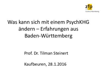Was kann sich mit einem PsychKHG ändern – Erfahrungen aus Baden-Württemberg Prof. Dr. Tilman Steinert Kaufbeuren, 