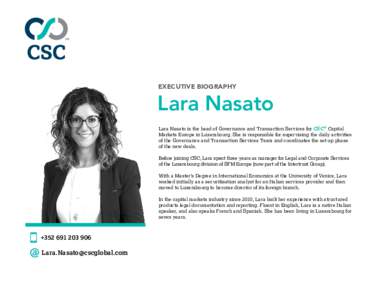 EXECUTIVE BIOGRAPHY  Lara Nasato Lara Nasato is the head of Governance and Transaction Services for CSC® Capital Markets Europe in Luxembourg. She is responsible for supervising the daily activities of the Governance an