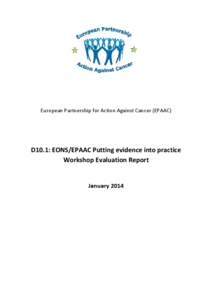European Partnership for Action Against Cancer (EPAAC)  D10.1: EONS/EPAAC Putting evidence into practice Workshop Evaluation Report  January 2014