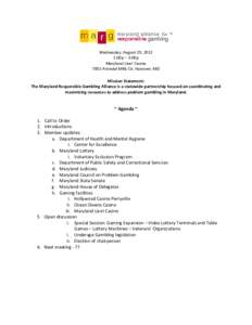 Wednesday, August 29, 2012 1:00p – 3:00p Maryland Live! Casino 7002 Arundel Mills Cir, Hanover, MD Mission Statement: The Maryland Responsible Gambling Alliance is a statewide partnership focused on coordinating and