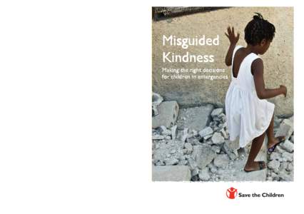 COVER PHOTO: COLIN CROWLEY/SAVE THE CHILDREN  Misguided Kindness Making the right decisions for children in emergencies “Save the Children’s striking new report highlights