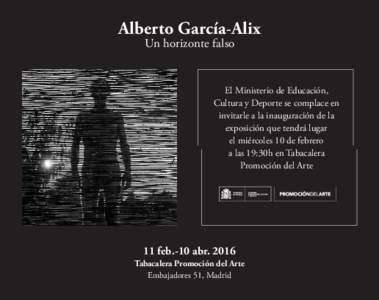 Alberto García-Alix Un horizonte falso El Ministerio de Educación, Cultura y Deporte se complace en invitarle a la inauguración de la