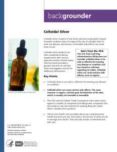 Colloidal Silver Colloidal silver consists of tiny silver particles suspended in liquid. Scientific evidence does not support the use of colloidal silver to treat any disease, and serious, irreversible side effects can r