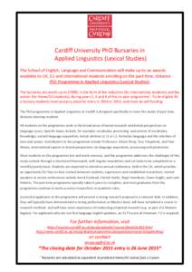 Cardiff University PhD Bursaries in Applied Linguistics (Lexical Studies) The School of English, Language and Communication will make up to six awards available to UK, EU and International students enrolling on the part-